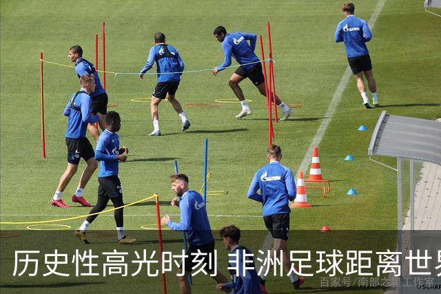 历史性高光时刻 非洲足球距离世界杯冠军还有多远？
