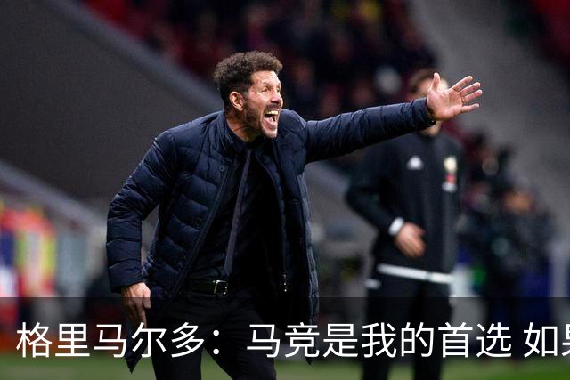 格里马尔多：马竞是我的首选 如果主教练需要我完全可以踢边锋
