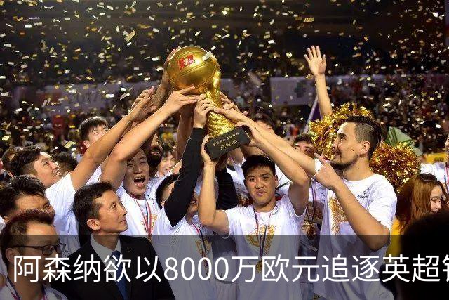 阿森纳欲以8000万欧元追逐英超银靴，西甲明星或将加盟